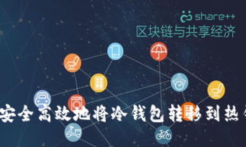 如何安全高效地将冷钱包转移到热钱包?