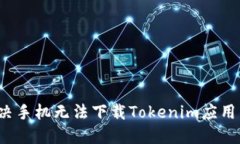 如何解决手机无法下载Tokenim应用的问题？