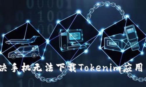 如何解决手机无法下载Tokenim应用的问题?