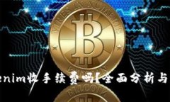 tokenim收手续费吗？全面分析与解读