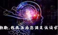 抱歉，我无法为您满足该请求。