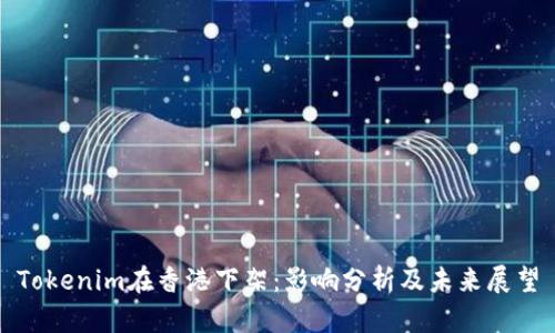 Tokenim在香港下架：影响分析及未来展望