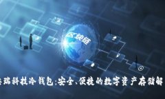 厦门芯瑞科技冷钱包：安全、便捷的数字资产存