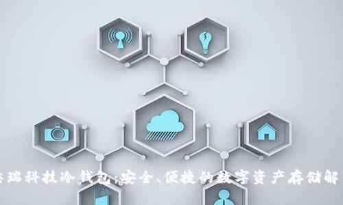 厦门芯瑞科技冷钱包:安全、便捷的数字资产存储解决方案