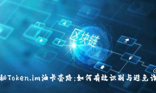 揭秘Token.im油卡套路：如何有效识别与避免诈骗