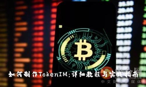 如何制作TokenIM：详细教程与实践指南