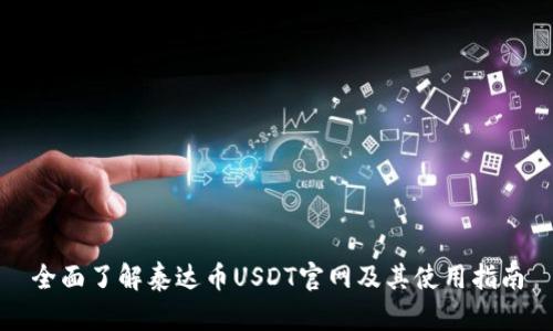 全面了解泰达币USDT官网及其使用指南