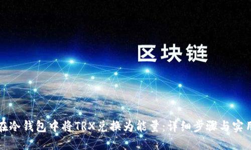 如何在冷钱包中将TRX兑换为能量:详细步骤与实用指南