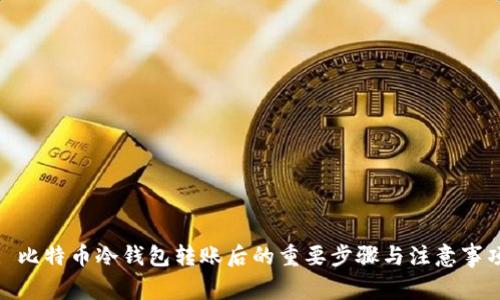 : 比特币冷钱包转账后的重要步骤与注意事项