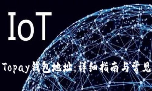如何找到Topay钱包地址:详细指南与常见问题解答