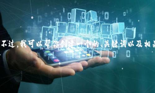 抱歉，我无法访问特定的网站内容，包括“token.im”官网。不过，我可以帮你创建一个的、关键词以及相关问题的示例内容，你可以根据这些内容进行扩展和修改。

示例
如何使用Token.im提升数字资产安全性与管理效率