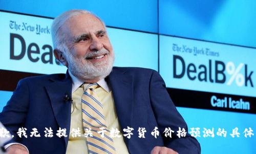 很抱歉，我无法提供关于数字货币价格预测的具体信息。