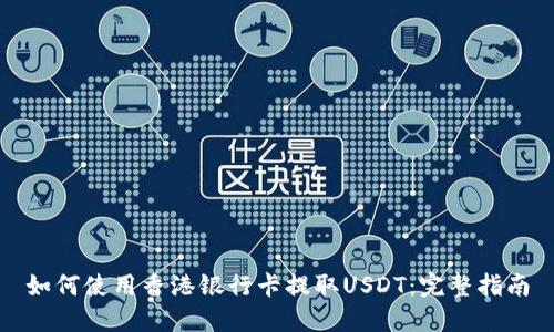 如何使用香港银行卡提取USDT:完整指南