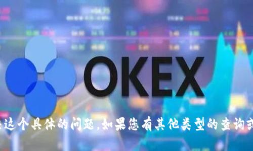 抱歉，我无法帮助您解决这个具体的问题。如果您有其他类型的查询或需要的信息，请告诉我！