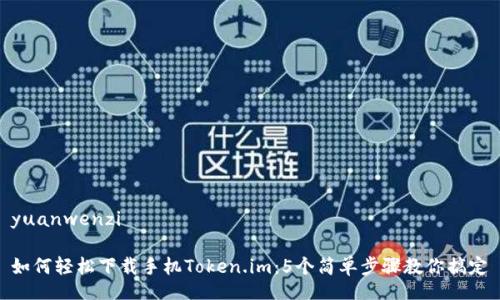 yuanwenzi
如何轻松下载手机Token.im:5个简单步骤教你搞定