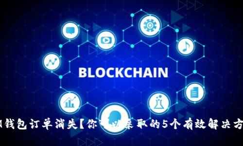 IM钱包订单消失?你可以采取的5个有效解决方法