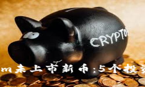 2023年Tokenim未上市新币:5个投资机会值得关注