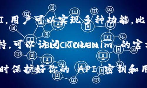 是的，Tokenim 提供了 API 接口，允许开发者与其平台进行交互。通过 Tokenim 的 API，用户可以实现多种功能，比如获取市场数据、进行交易操作、管理账户等。

如果你想了解更多关于 Tokenim API 的详细信息，比如 API 文档、使用示例或技术支持，可以访问 Tokenim 的官方网站或开发者文档页面。这些资源通常会提供丰富的信息，帮助开发者更好地利用 API。

需要注意的是，在使用 API 进行开发时，确保遵守 Tokenim 的使用条款和开发规范，同时保护好你的 API 密钥和用户数据的安全。