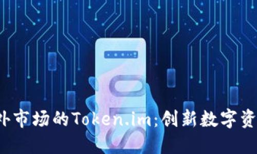  全面探讨海外市场的Token.im：创新数字资产管理的未来