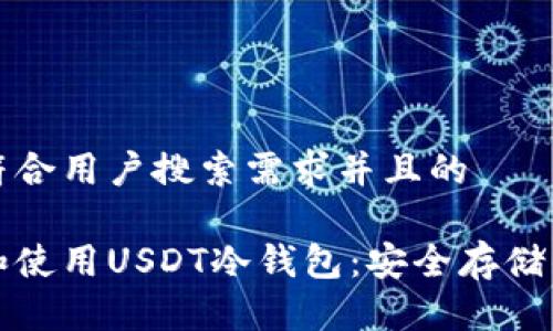 思考一个符合用户搜索需求并且的

如何选择和使用USDT冷钱包：安全存储的最佳实践