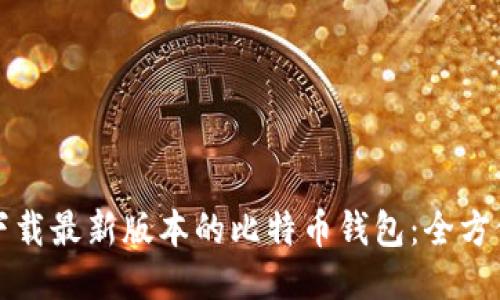 如何下载最新版本的比特币钱包：全方位指南
