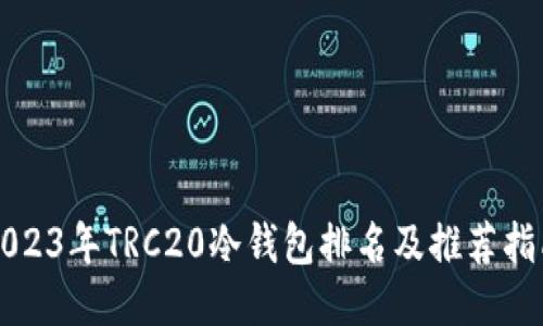 2023年TRC20冷钱包排名及推荐指南
