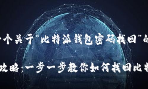 好的，我将为您提供一个关于“比特派钱包密码找回”的、关键词及详细内容。

比特派钱包密码找回攻略：一步一步教你如何找回比特派密码