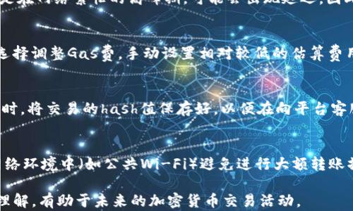 
biao ti完整指南：如何将火币网的以太坊提取到Tokenim平台/biao ti

关键词：
火币网, 提取以太坊, Tokenim, 加密货币转账/guanjianci

在众多的加密货币交易平台中，火币网以其强大的交易功能和安全性备受用户青睐。而Tokenim则作为一个新兴的去中心化交易平台，也是加密货币爱好者们关注的焦点之一。将火币网的以太坊提取到Tokenim的过程，虽然看似简单，但为了确保安全和顺利转账，了解每一个步骤是非常重要的。本文将为您提供一个完整的指南，详细介绍如何将火币网的以太坊安全地提取到Tokenim，包括整个过程中的注意事项及问题解答。

火币网和Tokenim的基本概念

在深入提取过程之前，了解火币网和Tokenim的基本信息非常重要。火币网成立于2013年，是全球最大的数字资产交易平台之一，提供了丰富的交易对和杠杆交易功能。它支持多种加密货币交易，并具备强大的API接口，适合各种类型的用户。

而Tokenim作为一个去中心化交易平台，其主要特点是让用户更容易地进行各种加密货币的交易。Tokenim利用区块链技术去中心化管理用户资产，使得交易更为透明和安全。用户在Tokenim上可以自由地创建和交易ERC-20标准的代币。

提取以太坊到Tokenim的步骤细节

步骤1：登录火币网
首先，您需要访问火币网的官方网站，使用您的账户凭证进行登录。如果您尚未注册账户，请先完成注册并完成KYC（实名认证）流程。

步骤2：确认以太坊余额
登录成功后，前往“资金管理”或者“资产管理”页面，查看您账户中以太坊（ETH）的余额，确保您有足够的以太坊进行提取。

步骤3：复制Tokenim的以太坊地址
接下来，登录您的Tokenim账户，找到以太坊充值的地址。请务必仔细核对该地址，确保输入无误，可以通过复制地址的方式来避免错误。

步骤4：前往提取页面
回到火币网，在“资金管理”部分找到“提取”或“提现”选项。选择以太坊作为提取资产，然后将Tokenim的以太坊地址粘贴到相应的输入框中。

步骤5：输入金额和交易细节
在提取页面上，您需要输入要提取的以太坊数量，通常火币网会显示推荐的手续费和预计到账时间。在输入完毕后，您需要再次确认输入的信息，确保地址和金额无误。

步骤6：完成安全验证
火币网通常会要求您进行安全验证，比如输入短信验证码或邮件验证码，以确保提取操作的安全性。请按照系统提示完成这一过程。

步骤7：提交提取请求
确认所有信息无误后，点击提交提取请求。您的提取请求会进入系统处理，一般情况下，ETH从火币网提取到Tokenim的过程需要一定的确认时间，具体时间根据网络情况和火币网的处理速度而异。

常见问题解答

问题一：为何提取时会遇到地址错误？
提取加密货币时，地址的准确性是至关重要的，因为区块链上的交易是不可撤销的。用户常常会在输入地址时发生错误，比如多输入一个字符或遗漏一个字符。建议用户在复制和粘贴地址时，不仅要仔细比对，还可以使用二维码扫描的方式进行提取。同时，一定要确保Tokenim平台没有发生地址更改。

问题二：提取需要多长时间才能到账？
提取的到账时间通常依赖于多个因素，包括网络的拥堵程度、火币网的处理速度以及Tokenim接收端的确认策略。一般来说，在以太坊网络不拥堵的情况下，交易确认大约需要10到20分钟。但是在网络繁忙的高峰期，可能会出现延迟。因此，用户在进行大额提取时，最好提前考虑到账时间。 

问题三：提取过程中如何避免手续费过高？
手续费的高低与以太坊网络的当前区块链活动有直接关系。通常，火币网在提取时会显示当前的手续费费用。用户可以在网络相对不繁忙的时段进行提取，从而降低交易费支出。此外，也可以选择调整Gas费，手动设置相对较低的估算费用，但这需要用户具备一定的技术知识。

问题四：提取后没有到账应该怎么办？
如果提取请求提交后长时间没有到账，用户应该首先登录火币网检查交易记录，确认是否已经完成原始提取请求。如果交易已经被确认但仍未到账，建议用户联系Tokenim的客服进行投诉。同时，将交易的hash值保存好，以便在向平台客服询问时能够提供相关的信息。

问题五：如何提高提取的安全性？
提高提取的安全性可以从多个方面着手。首先，确保您的火币网和Tokenim账户开启了双重验证。其次，在进行提取前，务必仔细核对所有信息，包括提取地址和金额。最后，尽量在不常运行的网络环境中（如公共Wi-Fi）避免进行大额转账操作，尽量在安全的私人网络环境中进行加密货币的交易和转账。

总之，将火币网的以太坊提取到Tokenim是一个相对简单的过程，但任何步骤的不谨慎都可能导致资产的损失。希望本文提供的详细指南能够帮助您顺利完成转移，同时提高您对整个过程的理解，有助于未来的加密货币交易活动。