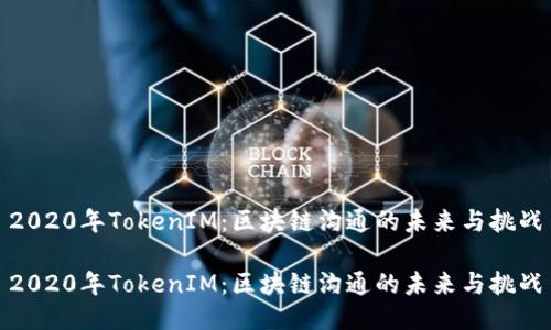 2020年TokenIM：区块链沟通的未来与挑战

2020年TokenIM：区块链沟通的未来与挑战