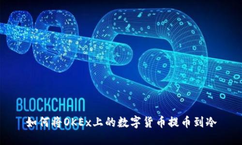 如何将OKEx上的数字货币提币到冷