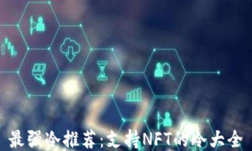 
最强冷推荐：支持NFT的冷大全